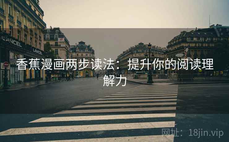 香蕉漫画两步读法：提升你的阅读理解力