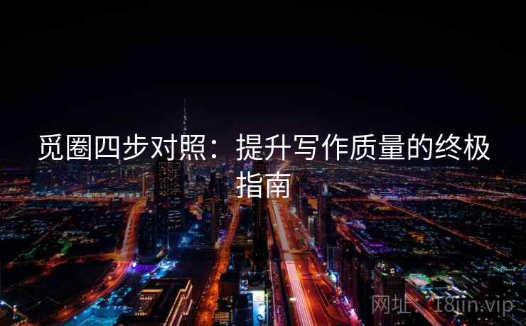 觅圈四步对照：提升写作质量的终极指南