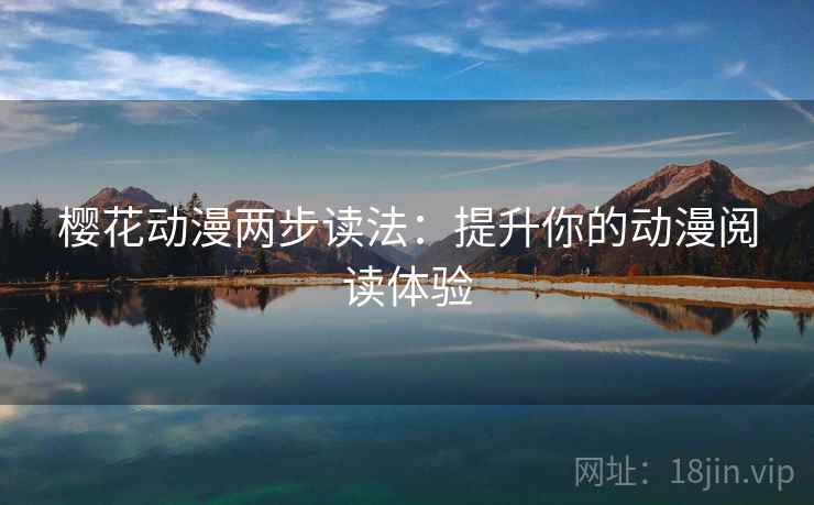 樱花动漫两步读法：提升你的动漫阅读体验