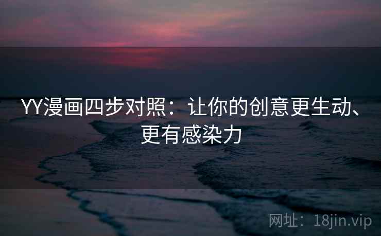 YY漫画四步对照：让你的创意更生动、更有感染力