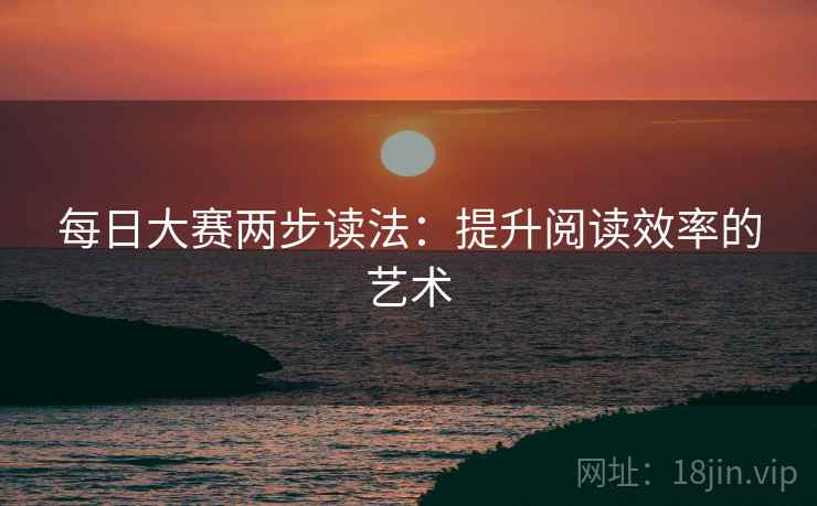 每日大赛两步读法：提升阅读效率的艺术