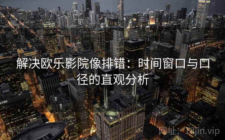 解决欧乐影院像排错：时间窗口与口径的直观分析